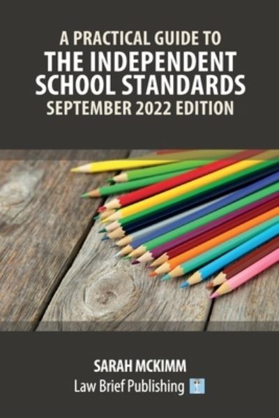 Practical Guide to the Independent School Standards - September 2022 Edition - Sarah McKimm - Books - Law Brief Publishing - 9781914608599 - August 31, 2022