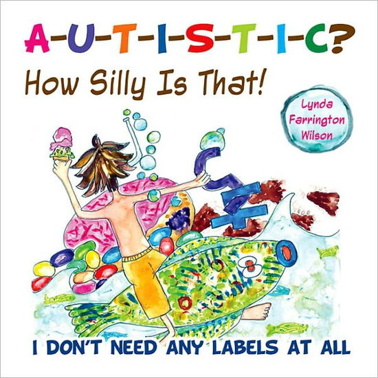 Cover for Lynda Farrington Wilson · Autistic? How Silly is That!: I Don't Need Any Labels at All (Paperback Book) (2012)