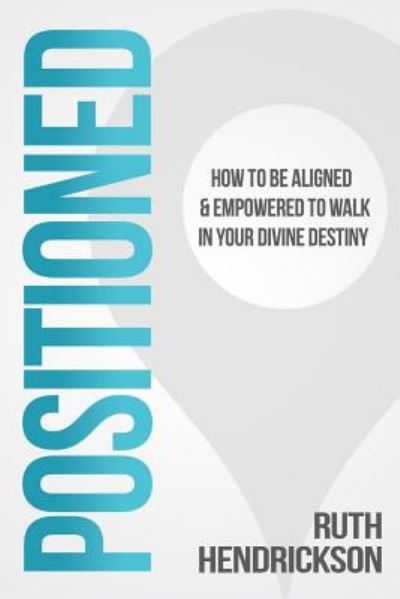 Cover for Ruth Hendrickson · Positioned How to Be Aligned &amp; Empowered to Walk in Your Divine Destiny (Paperback Book) (2018)