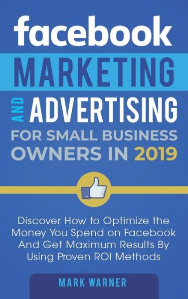 Cover for Mark Warner · Facebook Marketing and Advertising for Small Business Owners: Discover How to Optimize the Money You Spend on Facebook And Get Maximum Results By Using Proven ROI Methods (Hardcover Book) (2020)