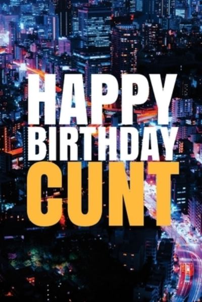 Cover for R J Duncan · &quot;HAPPY BIRTHDAY, CUNT!&quot; A fun, rude, playful DIY birthday card (EMPTY BOOK), 50 pages, 6x9 inches (Paperback Book) (2017)