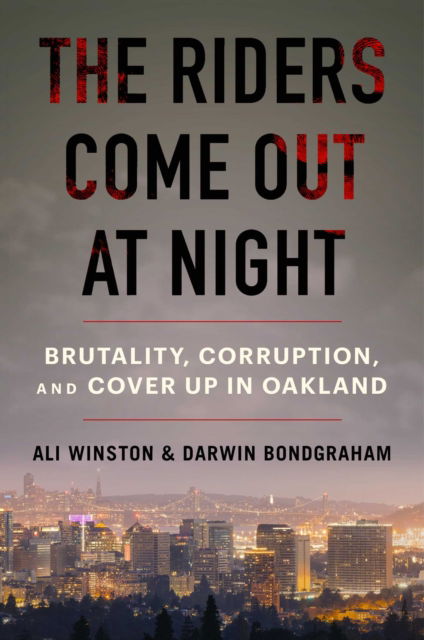 Cover for Ali Winston · The Riders Come Out at Night: Brutality, Corruption, and Cover-up in Oakland (Hardcover Book) (2023)