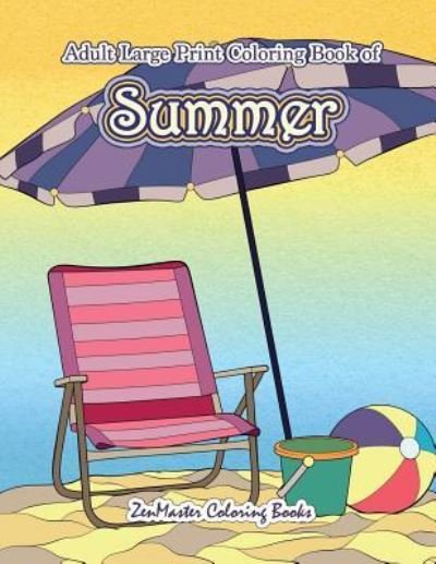 Cover for Zenmaster Coloring Books · Large Print Coloring Book for Adults of Summer: A Simple and Easy Summer Coloring Book for Adults with Beach Scenes, Ocean Life, Flowers, and More! - Easy Coloring Books for Adults (Pocketbok) (2018)
