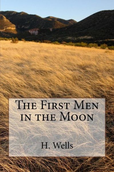 The First Men in the Moon - H. G. Wells - Books - CreateSpace Independent Publishing Platf - 9781986735599 - May 2, 2018