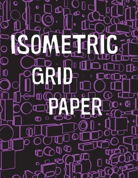 Isometric Grid Paper - Pow Books - Boeken - Createspace Independent Publishing Platf - 9781987738599 - 11 april 2018