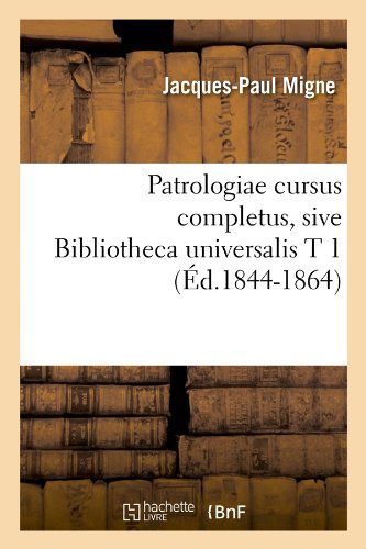 Cover for Jacques-paul Migne · Patrologiae Cursus Completus, Sive Bibliotheca Universalis T 1 (Ed.1844-1864) (French Edition) (Paperback Book) [French edition] (2012)