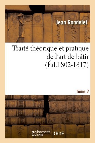 Jean Rondelet · Trait? Th?orique Et Pratique de l'Art de B?tir. Tome 2 (?d.1802-1817) - Arts (Paperback Bog) [French edition] (2012)
