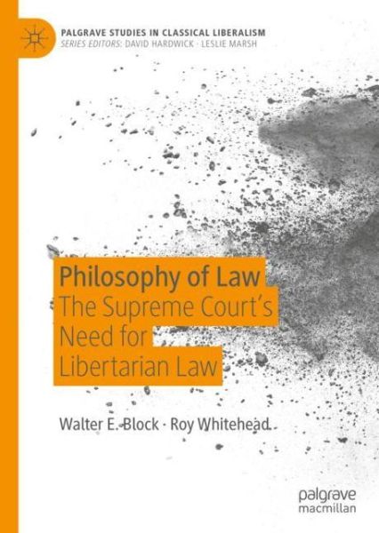 Cover for Walter E. Block · Philosophy of Law: The Supreme Court’s Need for Libertarian Law - Palgrave Studies in Classical Liberalism (Hardcover Book) [2019 edition] (2019)