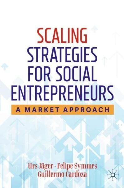 Cover for Urs Jager · Scaling Strategies for Social Entrepreneurs: A Market Approach (Hardcover Book) [1st ed. 2020 edition] (2019)