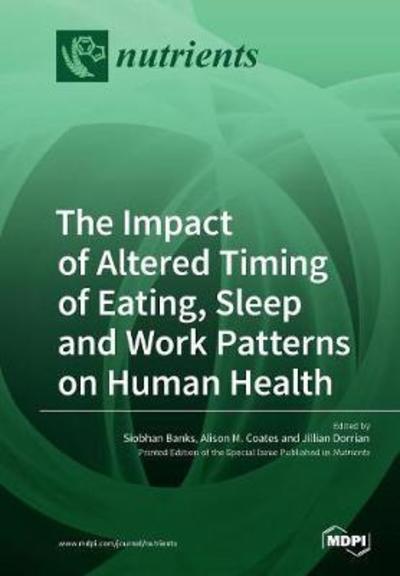 The Impact of Altered Timing of Eating, Sleep and Work Patterns on Human Health - - Books - Mdpi AG - 9783038427599 - March 13, 2018