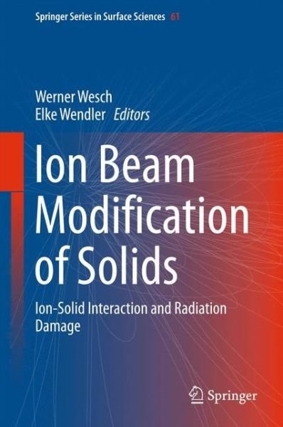 Ion Beam Modification of Solids: Ion-Solid Interaction and Radiation Damage - Springer Series in Surface Sciences (Hardcover Book) [1st ed. 2016 edition] (2016)