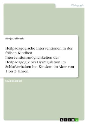 Cover for Sonja Jelineck · Heilpadagogische Interventionen in der fruhen Kindheit. Interventionsmoeglichkeiten der Heilpadagogik bei Dysregulation im Schlafverhalten bei Kindern im Alter von 1 bis 3 Jahren (Paperback Book) (2022)