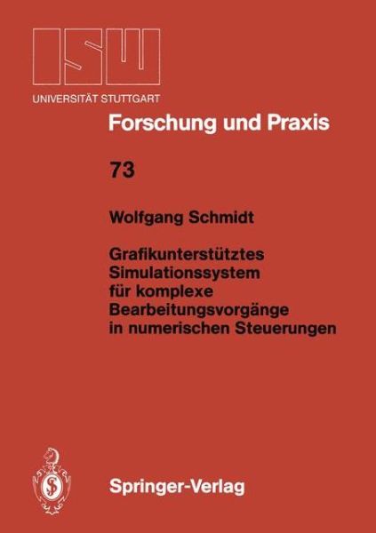 Grafikunterstutztes Simulationssystem Fur Komplexe Bearbeitungsvorgange in Numerischen Steuerungen - Isw Forschung Und Praxis - Wolfgang Schmidt - Kirjat - Springer-Verlag Berlin and Heidelberg Gm - 9783540191599 - perjantai 27. toukokuuta 1988