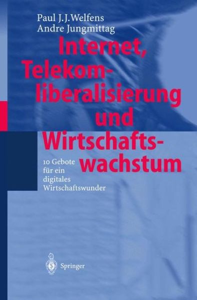 Internet, Telekomliberalisierung Und Wirtschaftswachstum - Paul J. J. Welfens - Books - Springer-Verlag Berlin and Heidelberg Gm - 9783540427599 - December 6, 2001