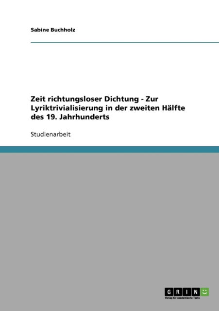 Cover for Sabine Buchholz · Zeit richtungsloser Dichtung - Zur Lyriktrivialisierung in der zweiten Halfte des 19. Jahrhunderts (Paperback Book) (2008)