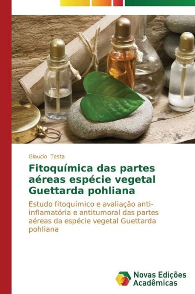 Cover for Glaucio Testa · Fitoquímica Das Partes Aéreas Espécie Vegetal Guettarda Pohliana: Estudo Fitoquímico E Avaliação Anti-inflamatória E Antitumoral Das Partes Aéreas Da ... Guettarda Pohliana (Paperback Book) [Portuguese edition] (2014)