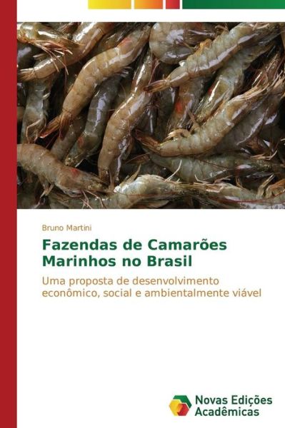 Fazendas De Camarões Marinhos No Brasil: Uma Proposta De Desenvolvimento Econômico, Social E Ambientalmente Viável - Bruno Martini - Books - Novas Edições Acadêmicas - 9783639697599 - October 10, 2014