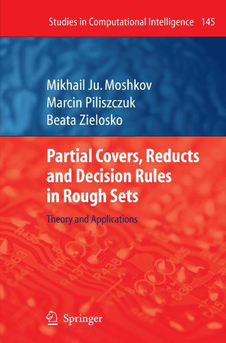 Cover for Mikhail Ju Moshkov · Partial Covers, Reducts and Decision Rules in Rough Sets: Theory and Applications - Studies in Computational Intelligence (Paperback Book) [1st Ed. Softcover of Orig. Ed. 2008 edition] (2010)