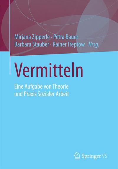 Cover for Mirjana Zipperle · Vermitteln: Eine Aufgabe Von Theorie Und Praxis Sozialer Arbeit (Paperback Book) [1. Aufl. 2016 edition] (2015)