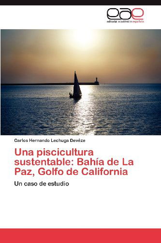 Cover for Carlos Hernando Lechuga Devéze · Una Piscicultura Sustentable: Bahía De La Paz, Golfo De California: Un Caso De Estudio (Paperback Book) [Spanish edition] (2012)