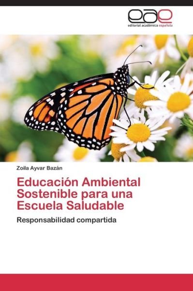 Cover for Zoila Ayvar Bazán · Educación Ambiental Sostenible Para Una Escuela Saludable: Responsabilidad Compartida (Taschenbuch) [Spanish edition] (2014)
