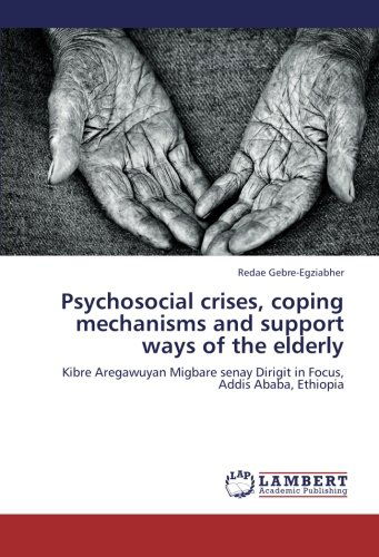 Cover for Redae Gebre-egziabher · Psychosocial Crises, Coping Mechanisms and Support Ways of the Elderly: Kibre Aregawuyan Migbare Senay Dirigit in Focus, Addis Ababa, Ethiopia (Paperback Book) (2012)
