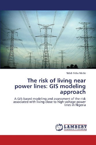 Cover for Ndidi Felix Nkeki · The Risk of Living Near Power Lines: Gis Modeling Approach: a Gis-based Modeling and Assessment of the Risk Associated with Living Close to High-voltage Power Lines in Nigeria (Taschenbuch) (2013)