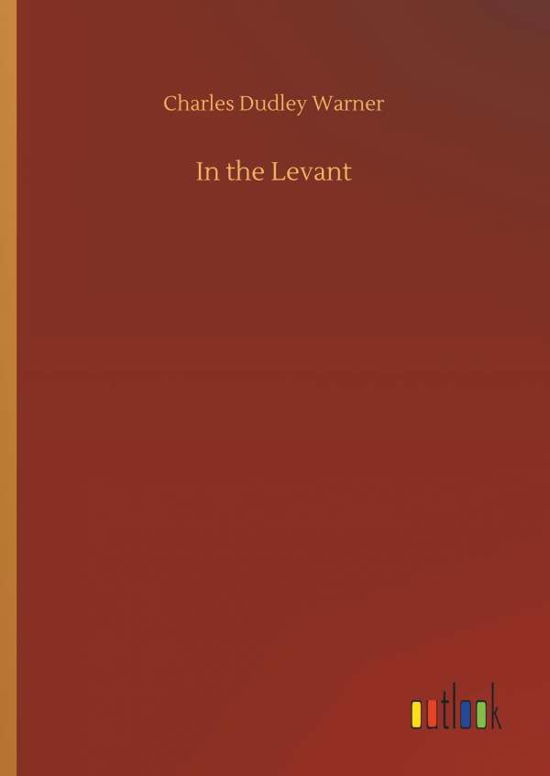 In the Levant - Charles Dudley Warner - Books - Outlook Verlag - 9783732644599 - April 5, 2018