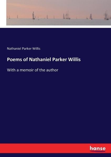 Cover for Nathaniel Parker Willis · Poems of Nathaniel Parker Willis: With a memoir of the author (Taschenbuch) (2016)