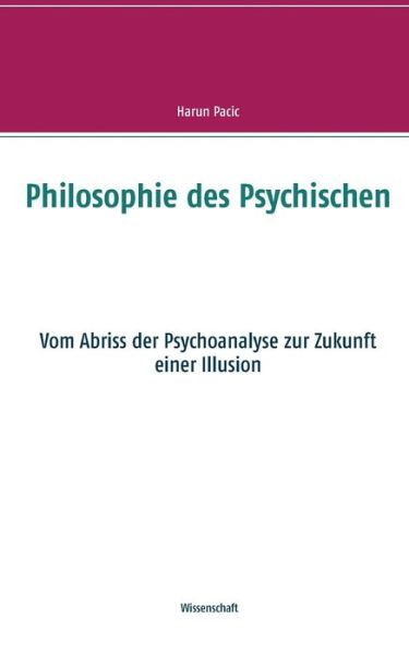 Philosophie des Psychischen: Vom Abriss der Psychoanalyse zur Zukunft einer Illusion - Harun Pacic - Books - Books on Demand - 9783751933599 - May 11, 2020