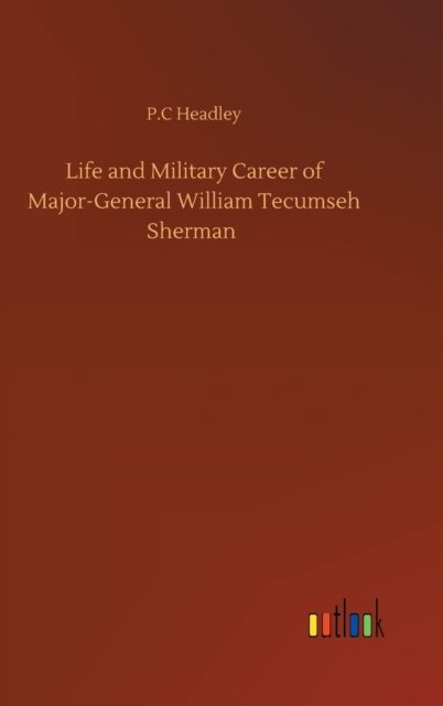 Cover for P C Headley · Life and Military Career of Major-General William Tecumseh Sherman (Hardcover Book) (2020)