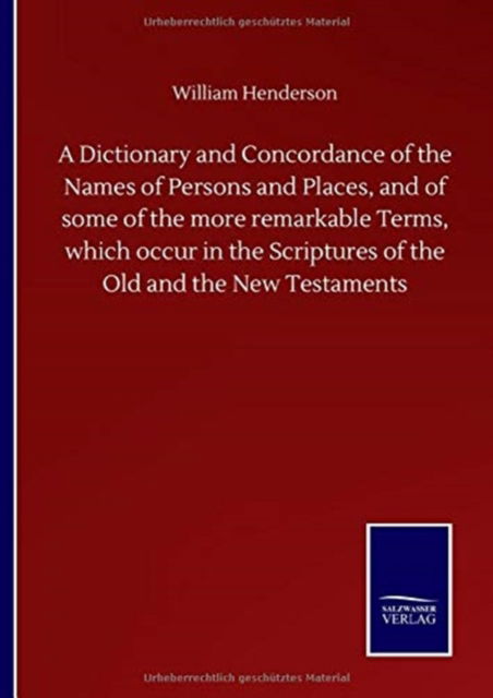 A Dictionary and Concordance of the Names of Persons and Places, and of some of the more remarkable Terms, which occur in the Scriptures of the Old and the New Testaments - William Henderson - Books - Salzwasser-Verlag Gmbh - 9783752501599 - September 22, 2020