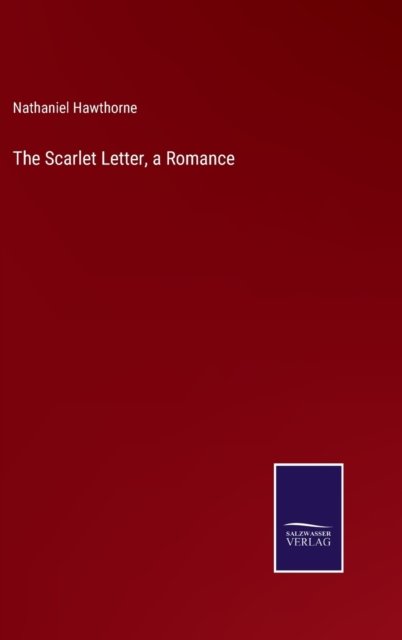 The Scarlet Letter, a Romance - Nathaniel Hawthorne - Bøger - Salzwasser-Verlag - 9783752585599 - 11. marts 2022