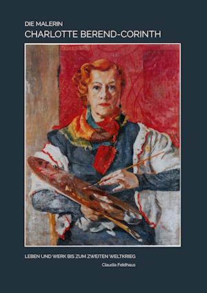 Cover for Claudia Feldhaus · Die Malerin Charlotte Berend-Corinth (Hardcover Book) (2022)
