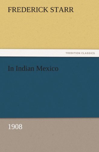 In Indian Mexico (1908) (Tredition Classics) - Frederick Starr - Bøker - tredition - 9783842480599 - 30. november 2011