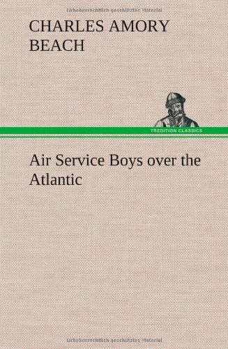 Cover for Charles Amory Beach · Air Service Boys over the Atlantic (Hardcover bog) (2013)