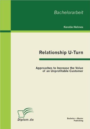 Relationship U-Turn: Approaches to Increase the Value of an Unprofitable Customer - Kerstin Helmes - Livros - Bachelor + Master Publishing - 9783863410599 - 17 de junho de 2011