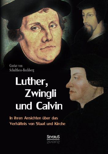 Cover for Gustav Von Schulthess-Rechberg · Luther, Zwingli und Calvin in ihren Ansichten uber das Verhaltnis von Staat und Kirche (Paperback Book) [German edition] (2014)