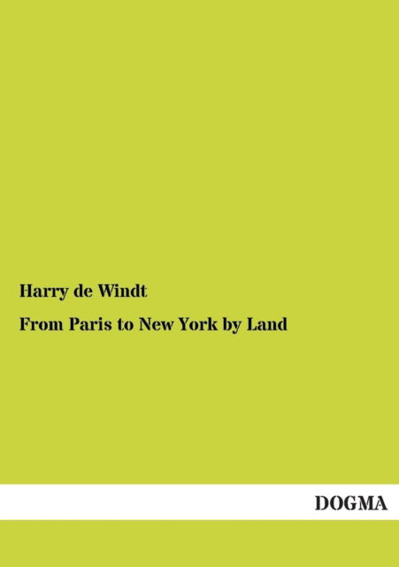 From Paris to New York by Land - Harry De Windt - Kirjat - DOGMA - 9783955803599 - torstai 6. kesäkuuta 2013