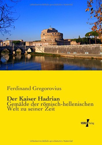 Cover for Ferdinand Gregorovius · Der Kaiser Hadrian: Gemaelde Der Roemisch-hellenischen Welt Zu Seiner Zeit (Paperback Book) [German edition] (2019)