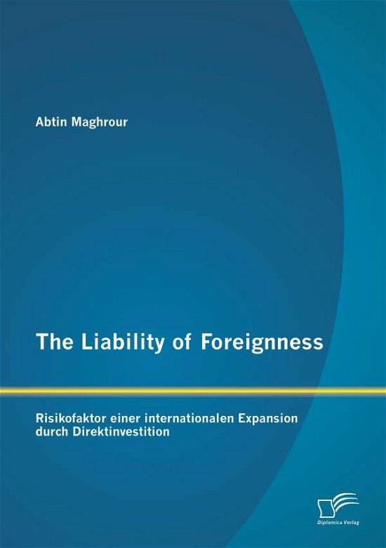 Cover for Abtin Maghrour · The Liability of Foreignness: Risikofaktor Einer Internationalen Expansion Durch Direktinvestition (Pocketbok) [German edition] (2014)