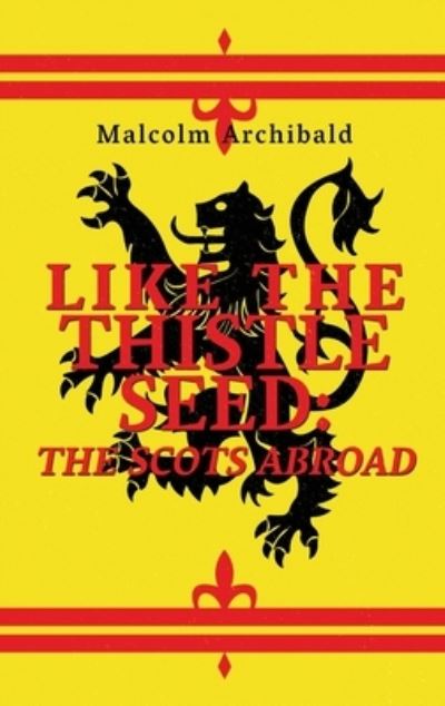 Cover for Malcolm Archibald · Like The Thistle Seed: The Scots Abroad (Hardcover Book) [Large type / large print edition] (2021)