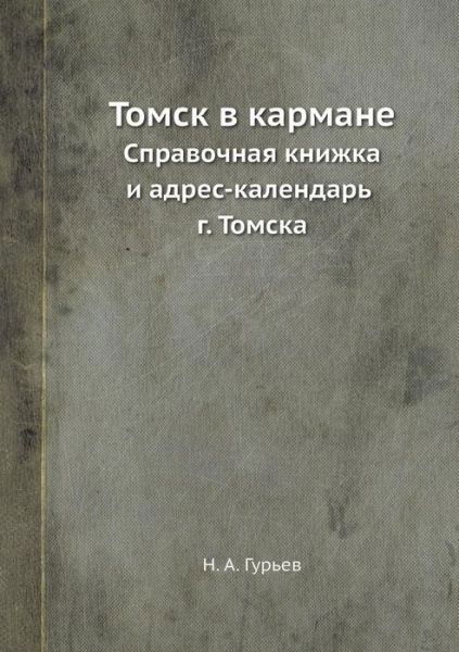 Tomsk V Karmane Spravochnaya Knizhka I Adres-Kalendar G. Tomska - N a Gurev - Books - Book on Demand Ltd. - 9785458553599 - January 29, 2019