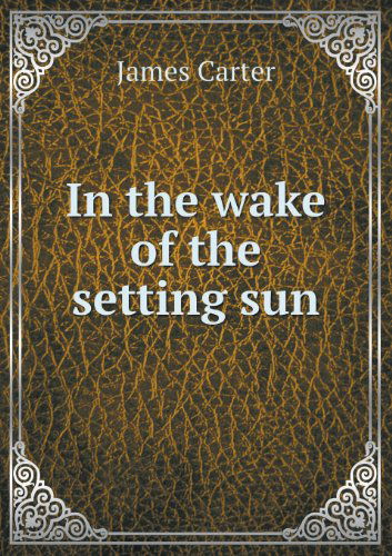 In the Wake of the Setting Sun - James Carter - Książki - Book on Demand Ltd. - 9785518448599 - 16 lutego 2013