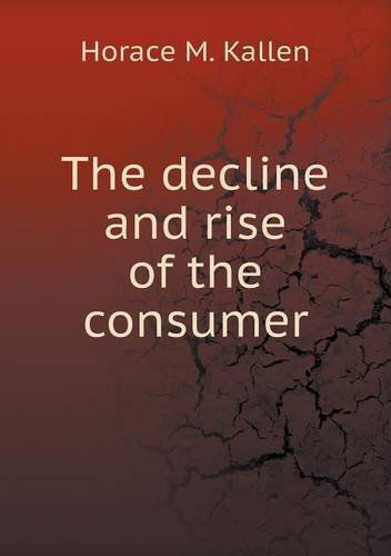 Cover for Horace M. Kallen · The Decline and Rise of the Consumer (Paperback Book) (2013)