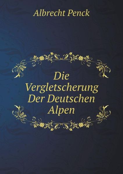 Cover for Albrecht Penck · Die Vergletscherung Der Deutschen Alpen (Paperback Book) [German edition] (2014)