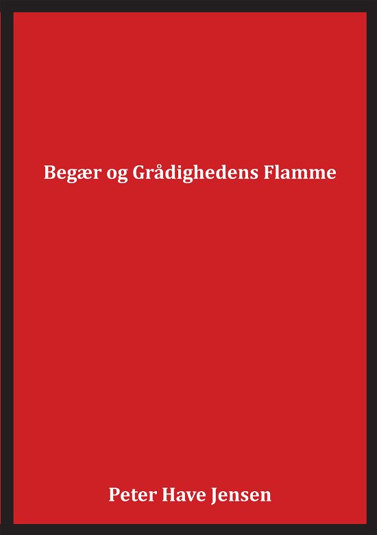 Cover for Peter Have Jensen · Begær og Grådighedens Flamme (Hæftet bog) [1. udgave] (2011)