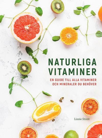 Cover for Lizzie Streit · Naturliga vitaminer : en guide till alla vitaminer och mineraler du behöver (Bound Book) (2021)