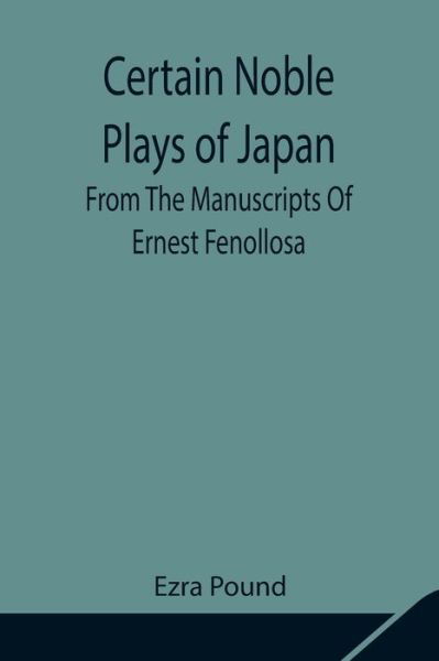 Certain Noble Plays of Japan; From The Manuscripts Of Ernest Fenollosa - Ezra Pound - Books - Alpha Edition - 9789354848599 - August 5, 2021
