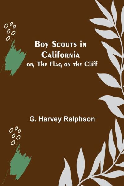 Boy Scouts in California; or, The Flag on the Cliff - G. Harvey Ralphson - Książki - Alpha Edition - 9789355755599 - 18 stycznia 2022